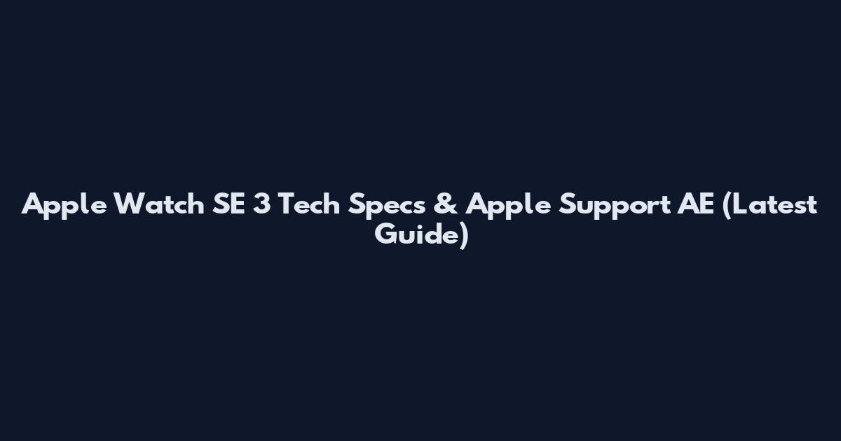 Apple Watch SE 3 Tech Specs & Apple Support AE (Latest Guide)