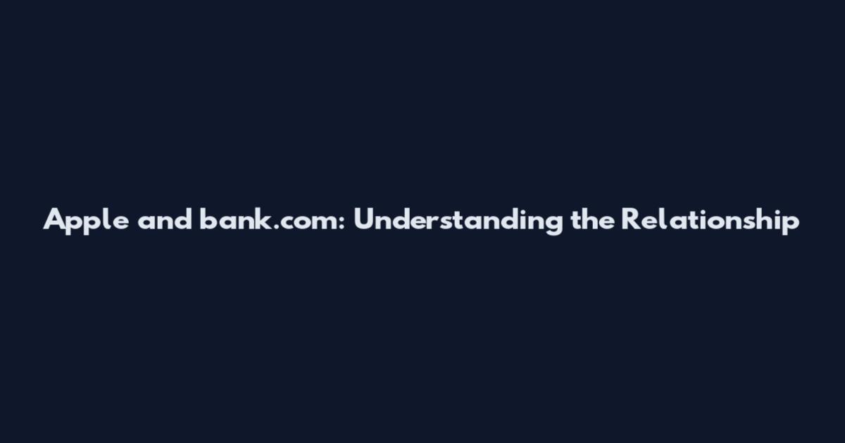 Apple and bank.com: Understanding the Relationship