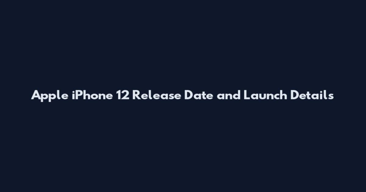 Apple iPhone 12 Release Date and Launch Details