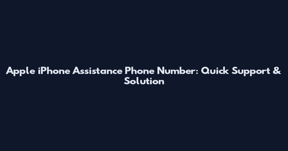 Apple iPhone Assistance Phone Number: Quick Support & Solution