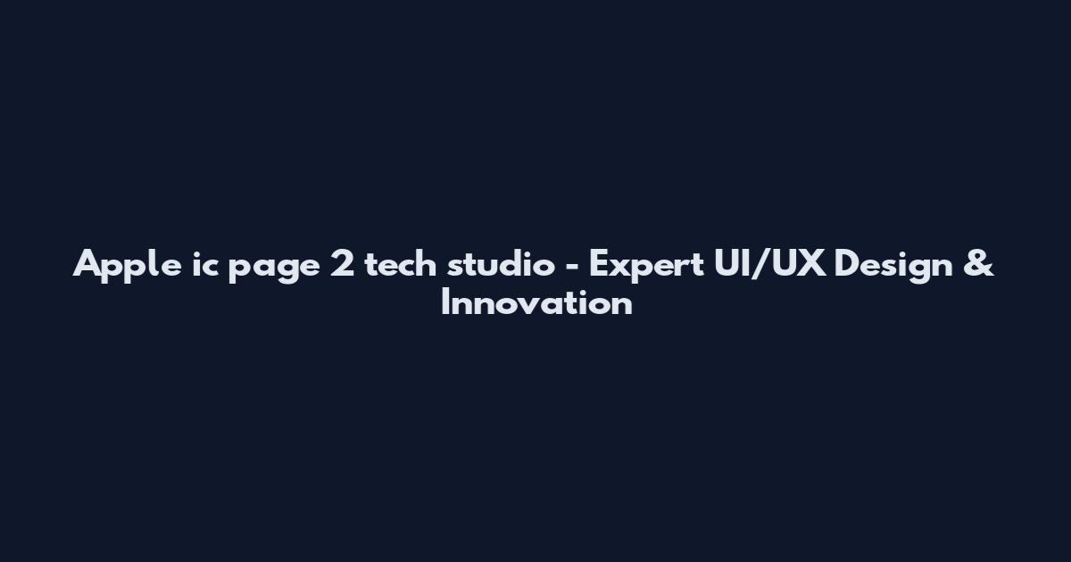 Apple ic page 2 tech studio - Expert UI/UX Design & Innovation