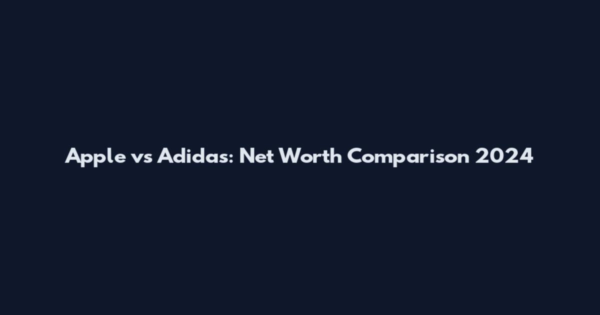 Apple vs Adidas: Net Worth Comparison 2024