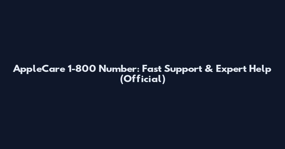 AppleCare 1-800 Number: Fast Support & Expert Help (Official)