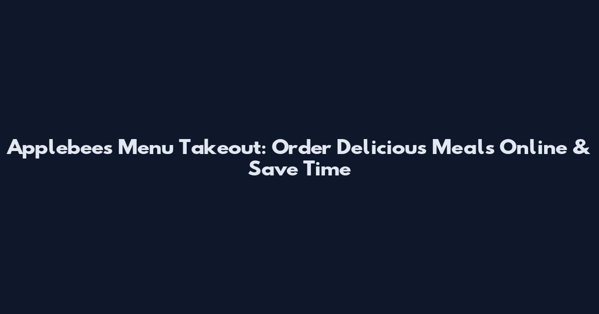 Applebee's Menu Takeout: Order Delicious Meals Online & Save Time