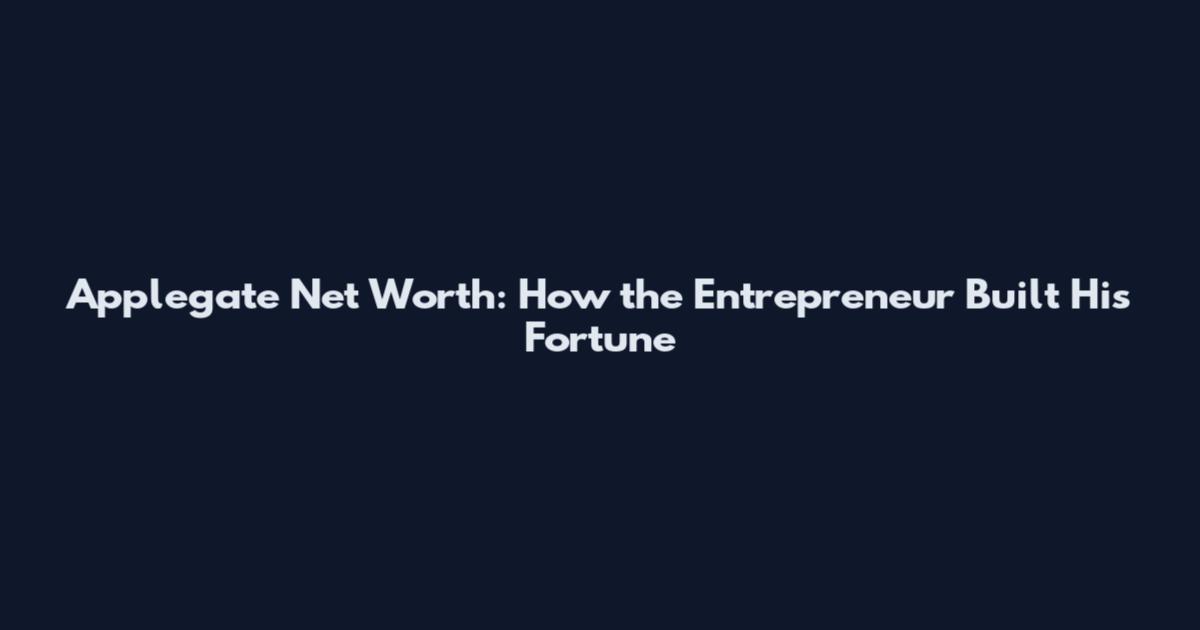 Applegate Net Worth: How the Entrepreneur Built His Fortune
