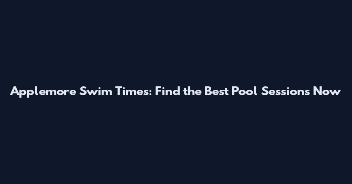 Applemore Swim Times: Find the Best Pool Sessions Now