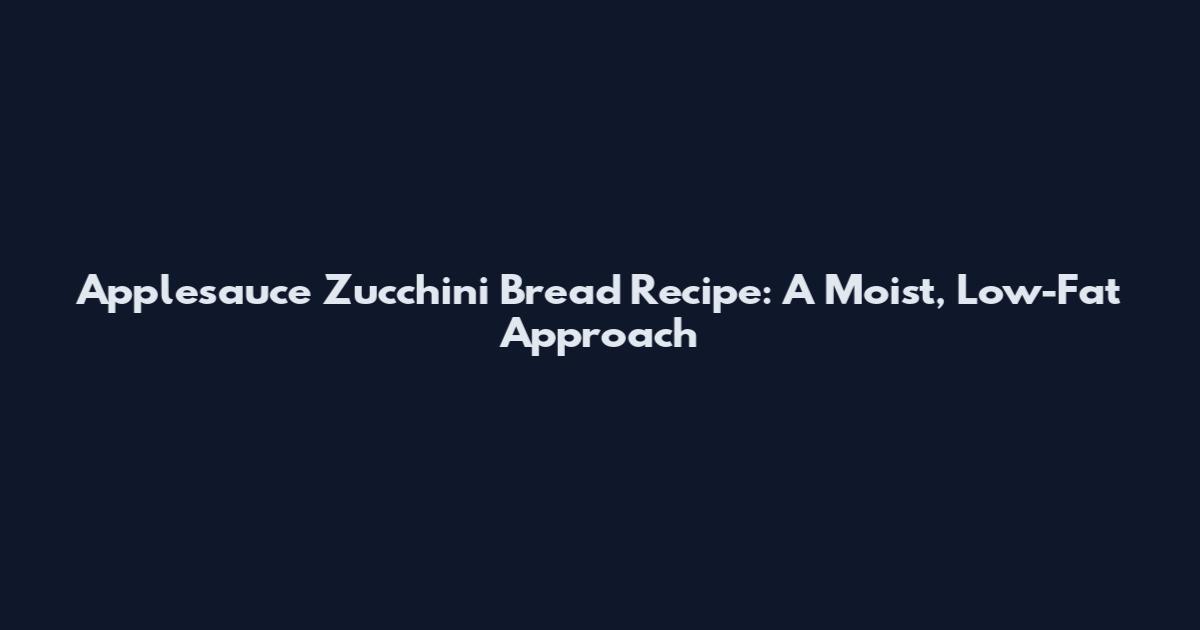 Applesauce Zucchini Bread Recipe: A Moist, Low-Fat Approach