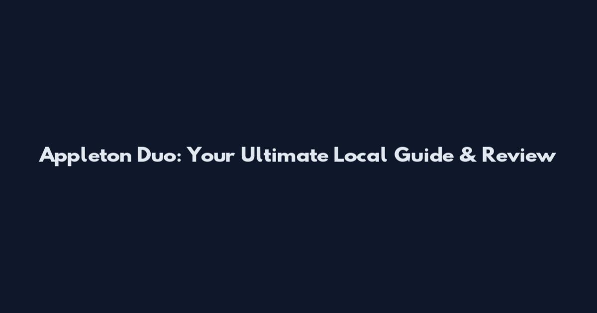 Appleton Duo: Your Ultimate Local Guide & Review