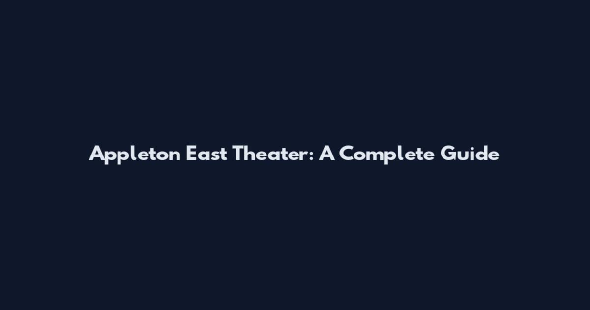 Appleton East Theater: A Complete Guide