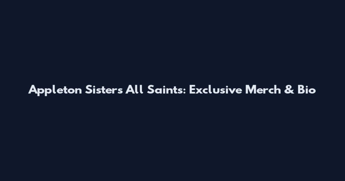 Appleton Sisters All Saints: Exclusive Merch & Bio