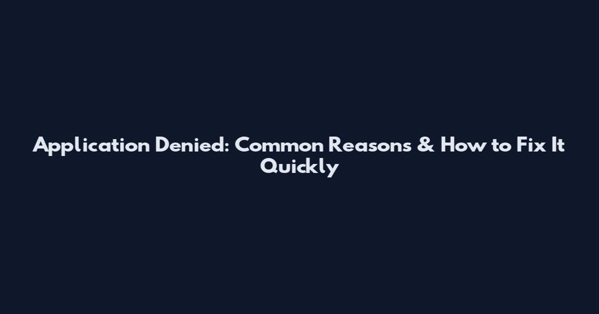 Application Denied: Common Reasons & How to Fix It Quickly