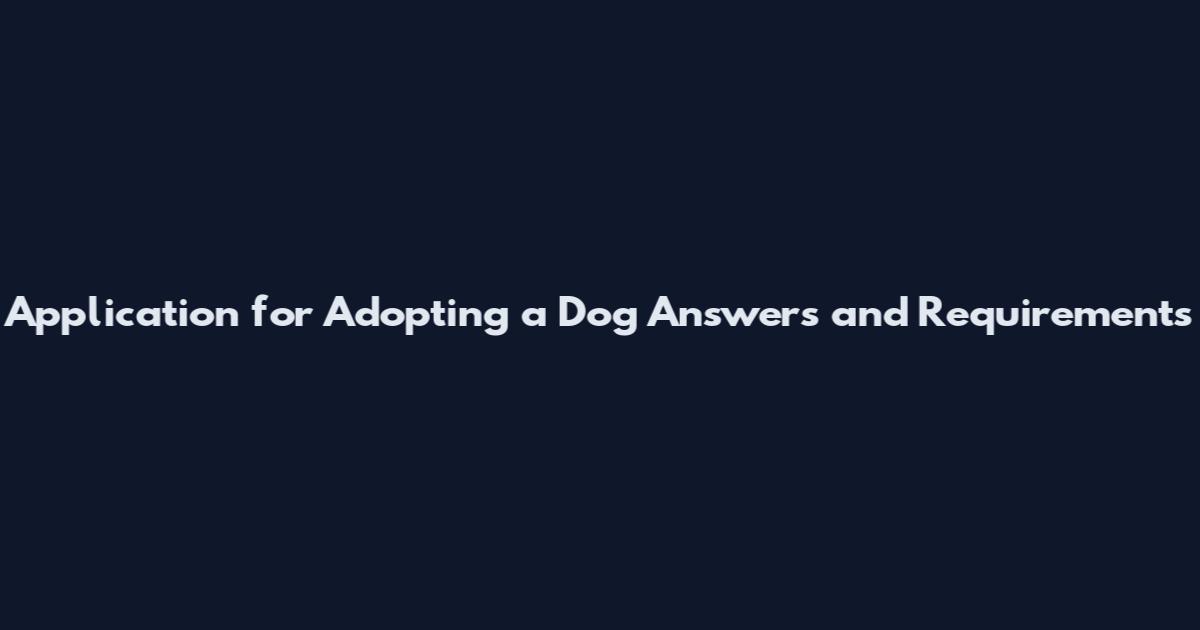 Application for Adopting a Dog Answers and Requirements