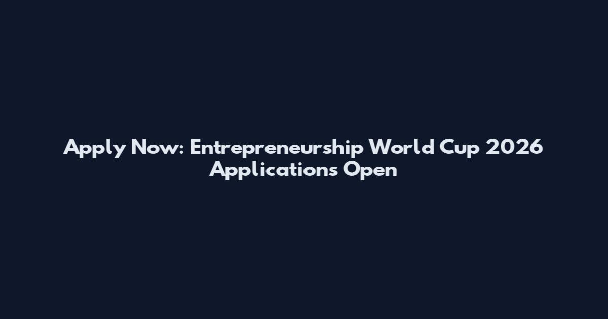 Apply Now: Entrepreneurship World Cup 2026 Applications Open