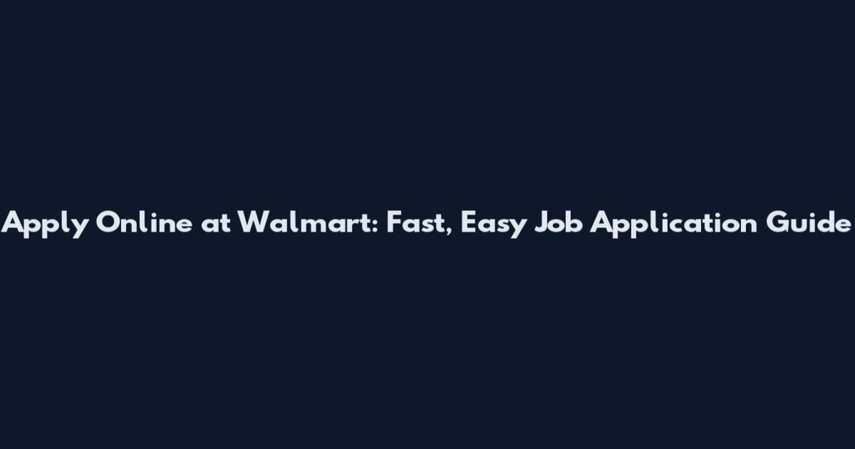 Apply Online at Walmart: Fast, Easy Job Application Guide