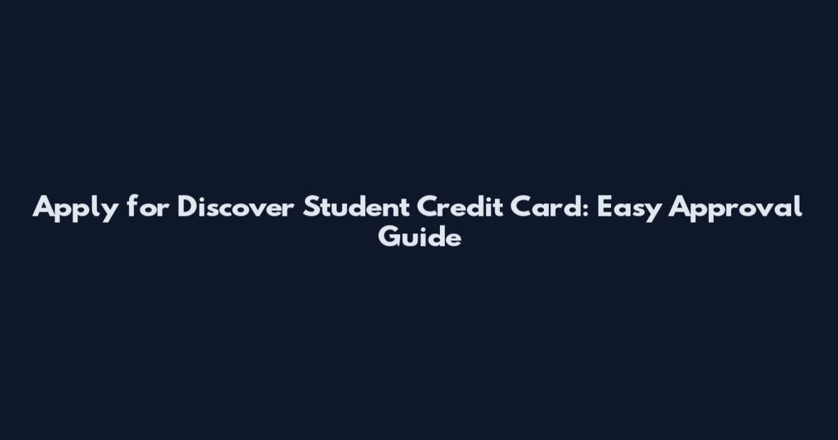 Apply for Discover Student Credit Card: Easy Approval Guide