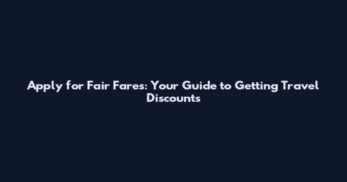 Apply for Fair Fares: Your Guide to Getting Travel Discounts