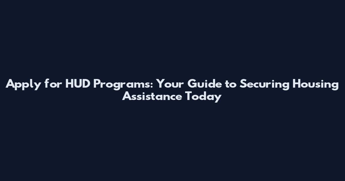Apply for HUD Programs: Your Guide to Securing Housing Assistance Today