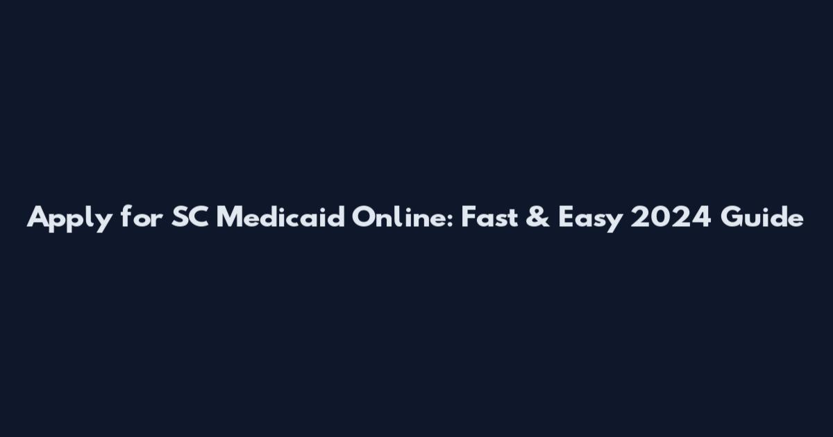 Apply for SC Medicaid Online: Fast & Easy 2024 Guide