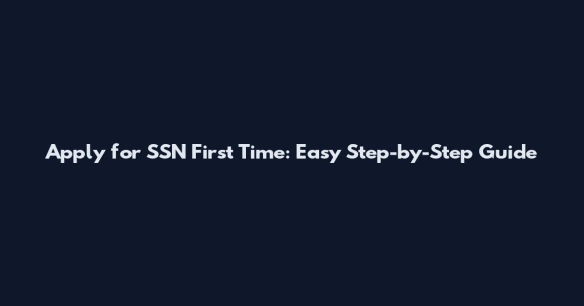 Apply for SSN First Time: Easy Step-by-Step Guide