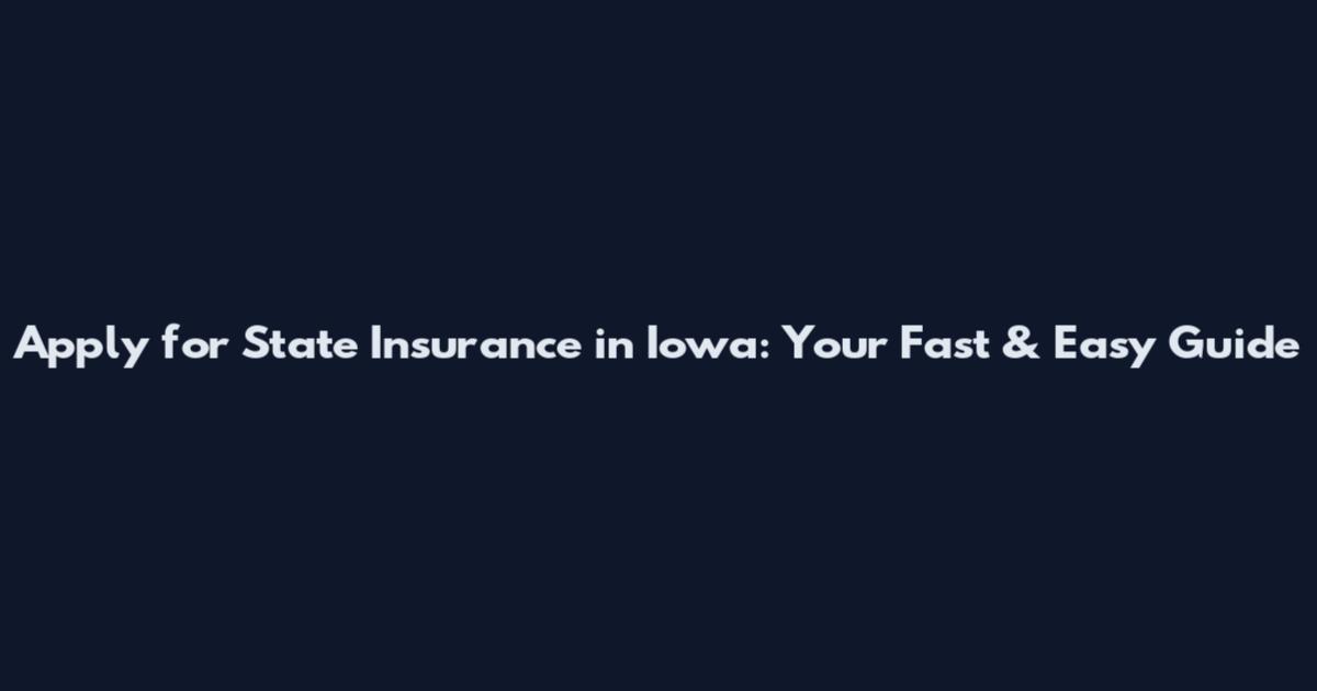 Apply for State Insurance in Iowa: Your Fast & Easy Guide