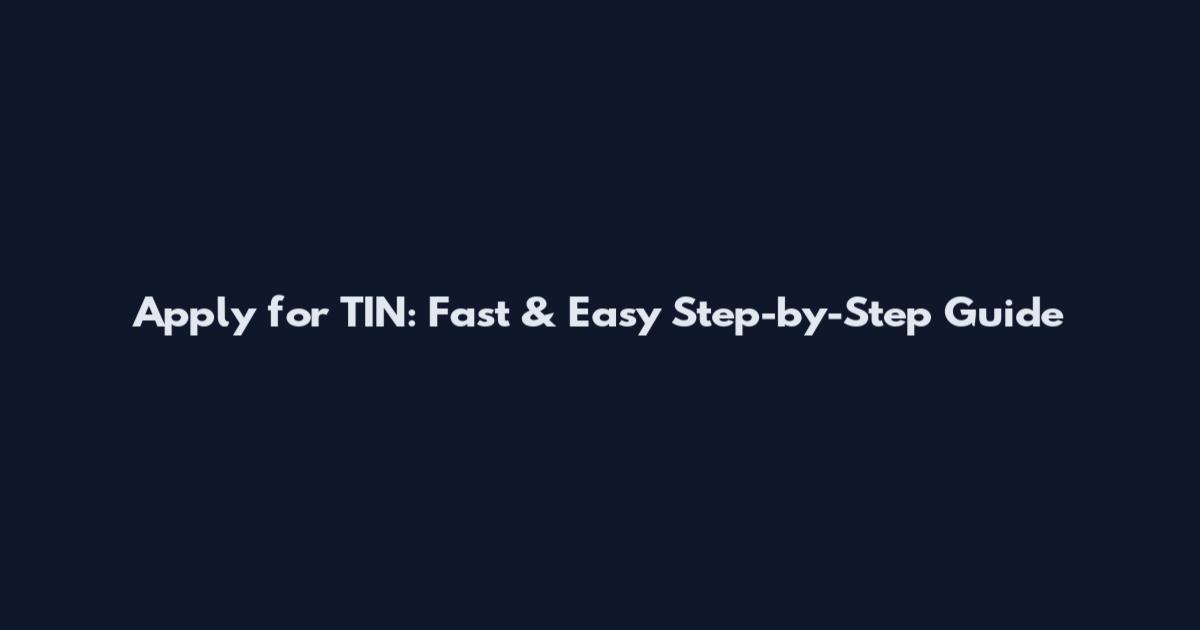 Apply for TIN: Fast & Easy Step-by-Step Guide