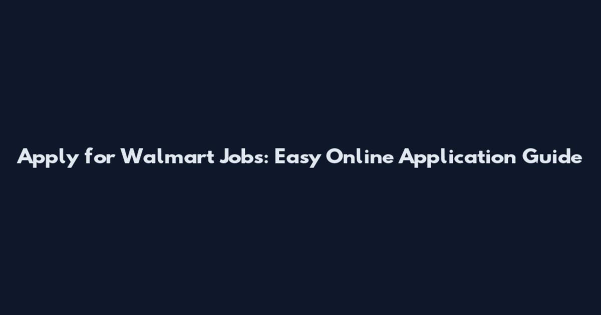 Apply for Walmart Jobs: Easy Online Application Guide