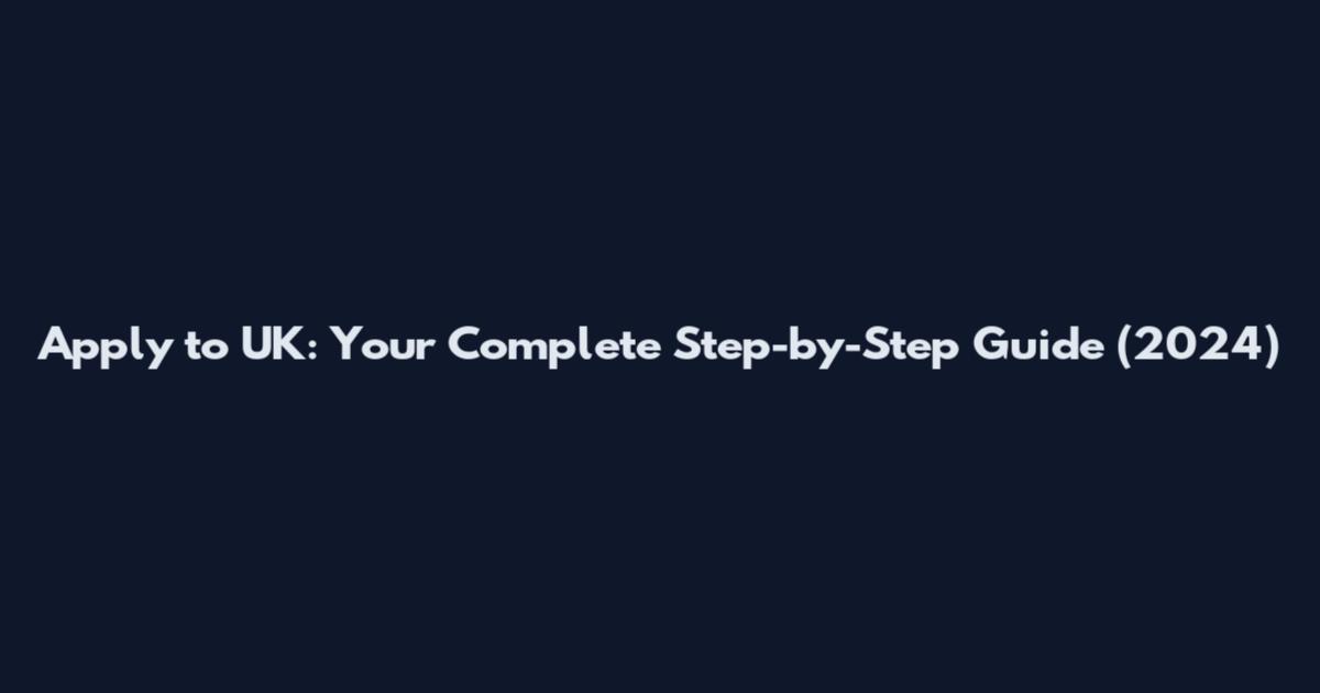 Apply to UK: Your Complete Step-by-Step Guide (2024)