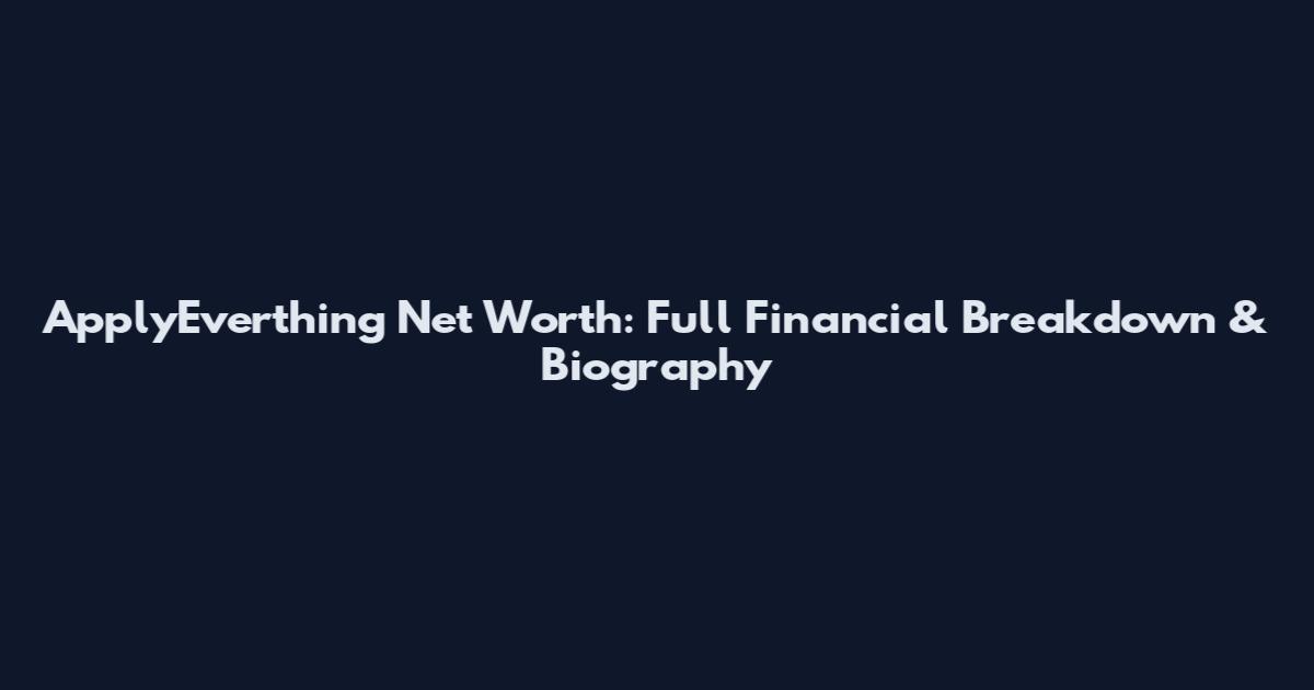 ApplyEverthing Net Worth: Full Financial Breakdown & Biography