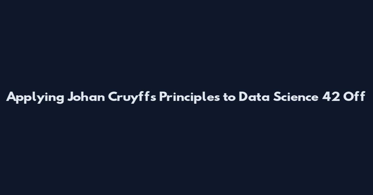 Applying Johan Cruyff's Principles to Data Science 42 Off