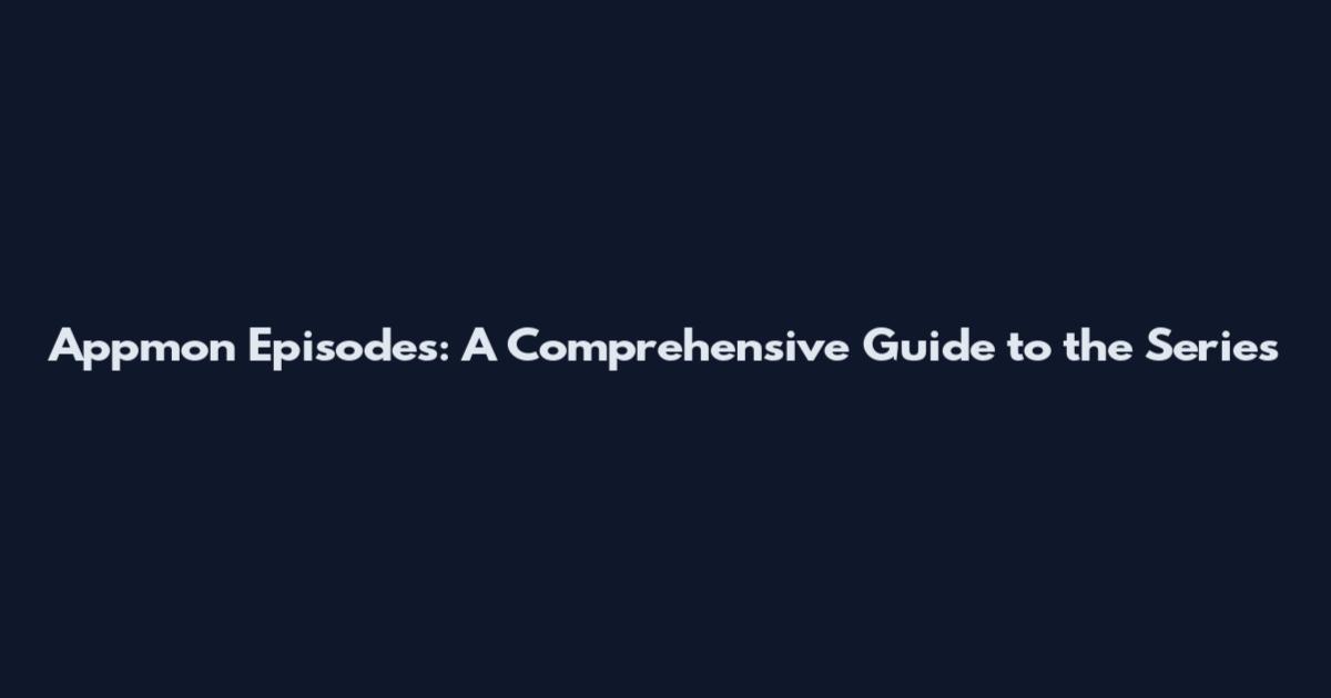 Appmon Episodes: A Comprehensive Guide to the Series