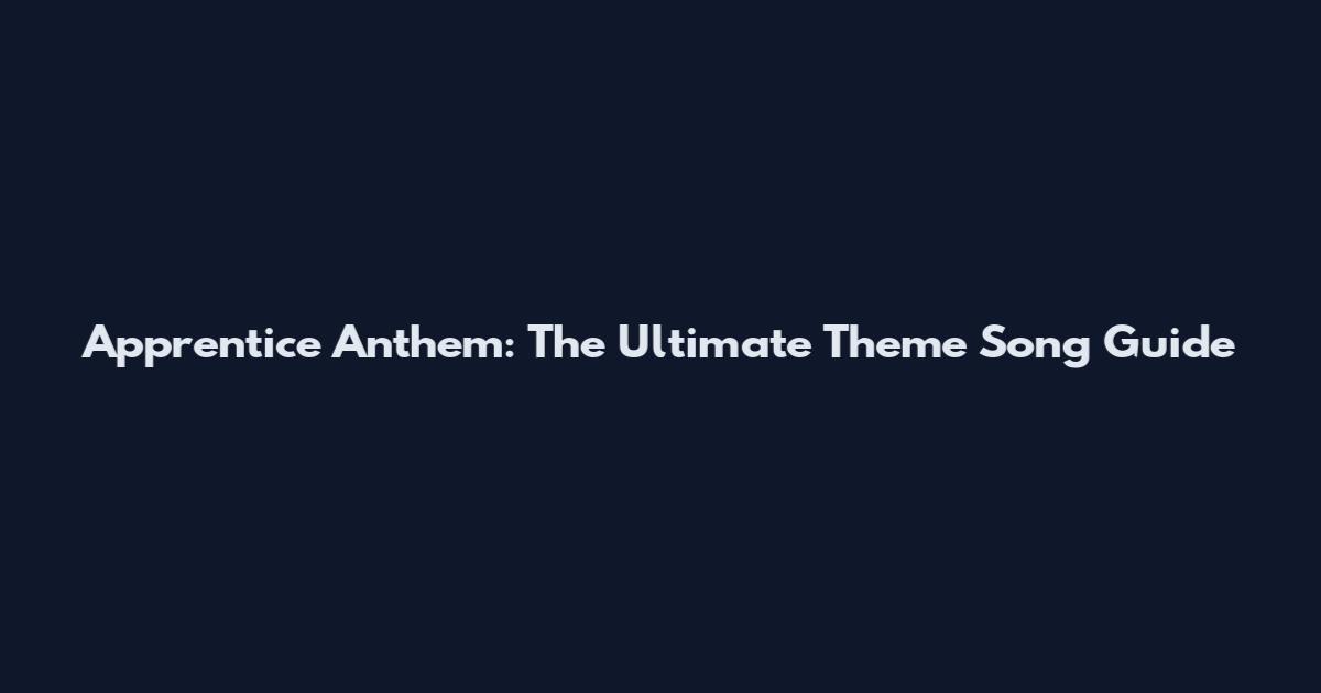 Apprentice Anthem: The Ultimate Theme Song Guide