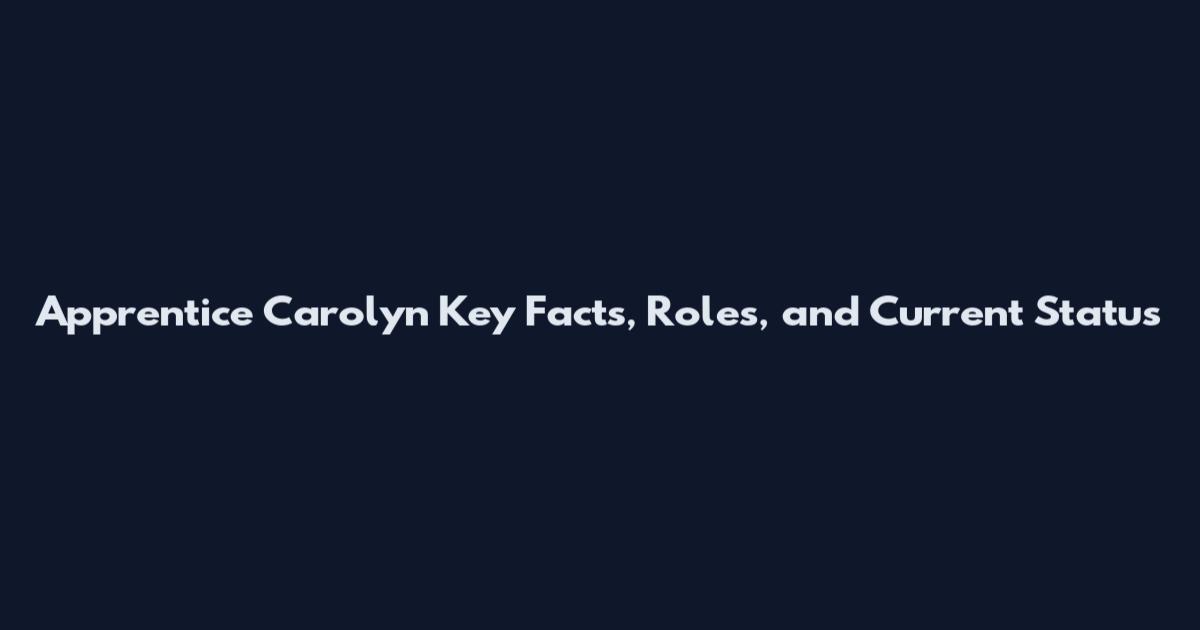 Apprentice Carolyn Key Facts, Roles, and Current Status