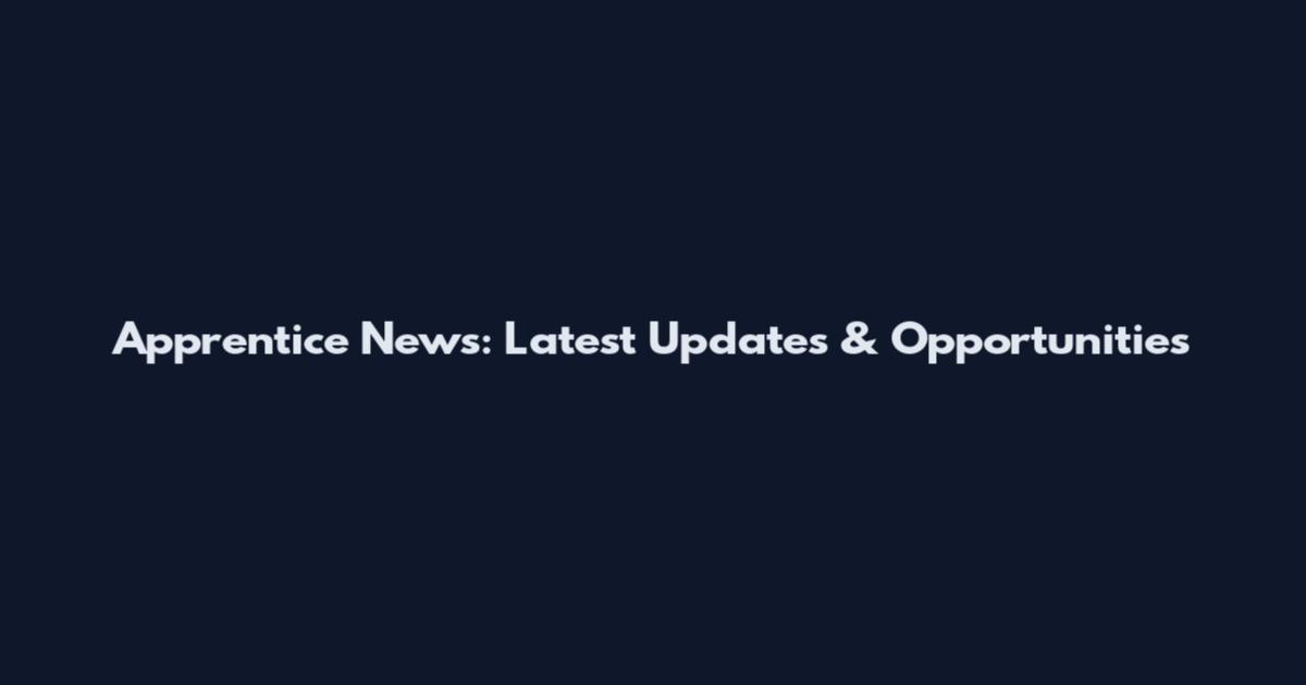 Apprentice News: Latest Updates & Opportunities