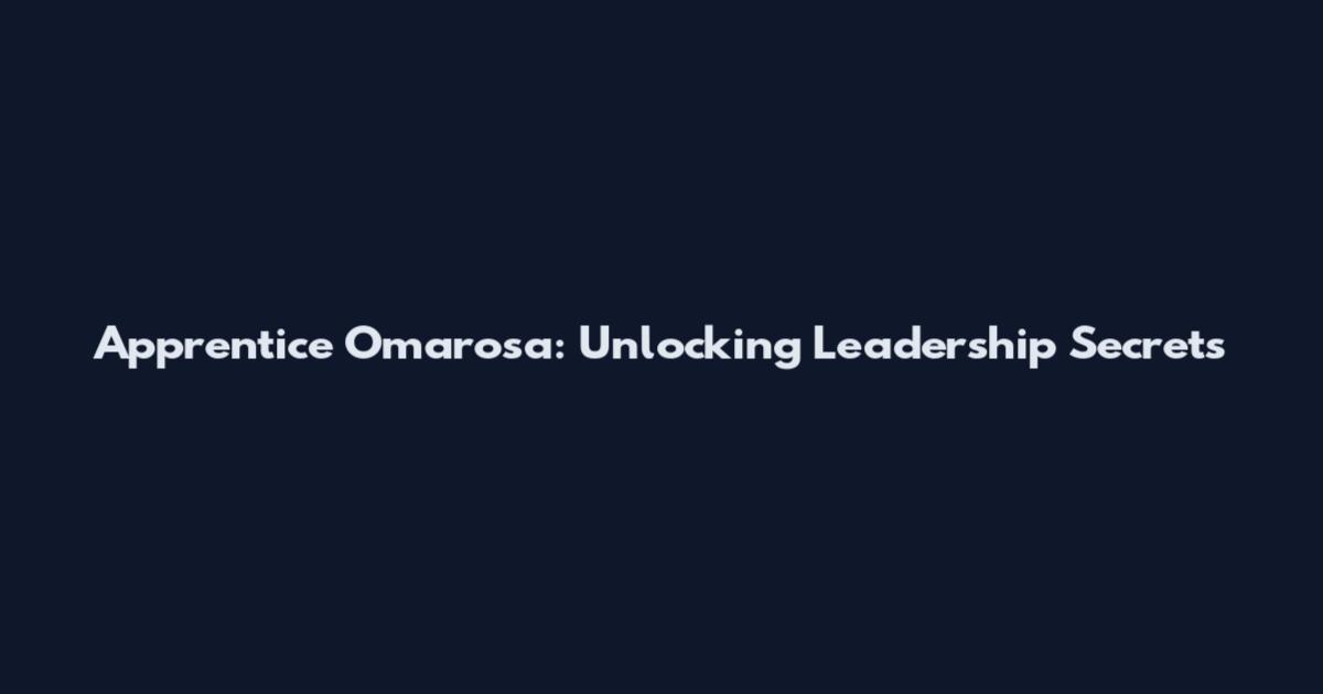 Apprentice Omarosa: Unlocking Leadership Secrets