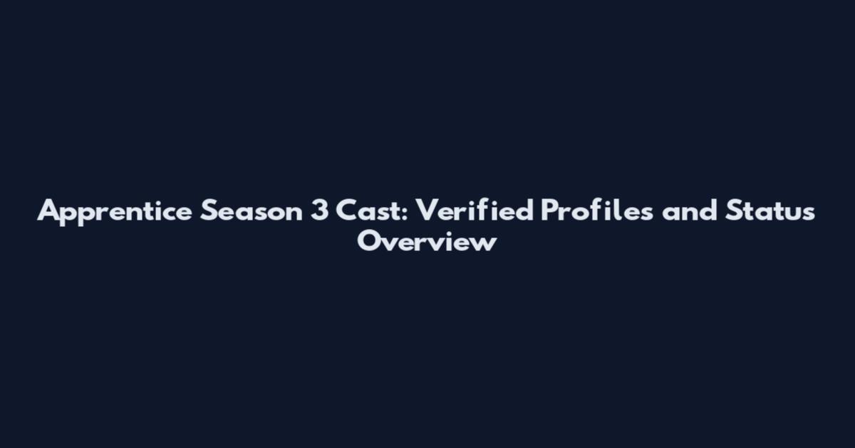 Apprentice Season 3 Cast: Verified Profiles and Status Overview