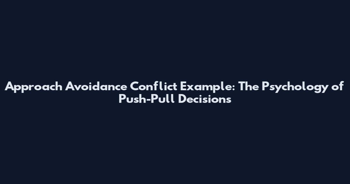 Approach Avoidance Conflict Example: The Psychology of Push-Pull Decisions