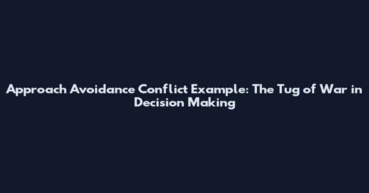 Approach Avoidance Conflict Example: The Tug of War in Decision Making
