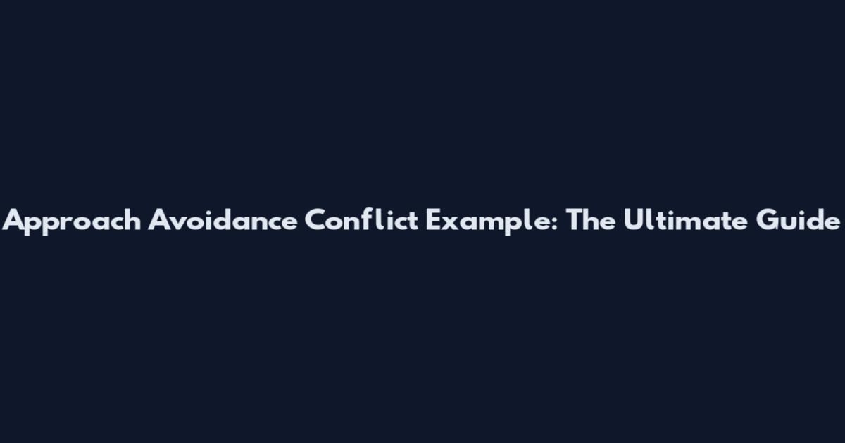 Approach Avoidance Conflict Example: The Ultimate Guide