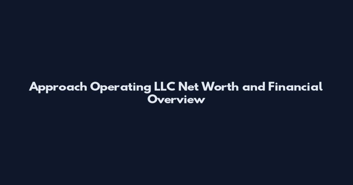 Approach Operating LLC Net Worth and Financial Overview
