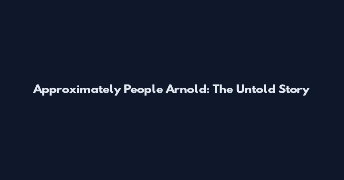Approximately People Arnold: The Untold Story