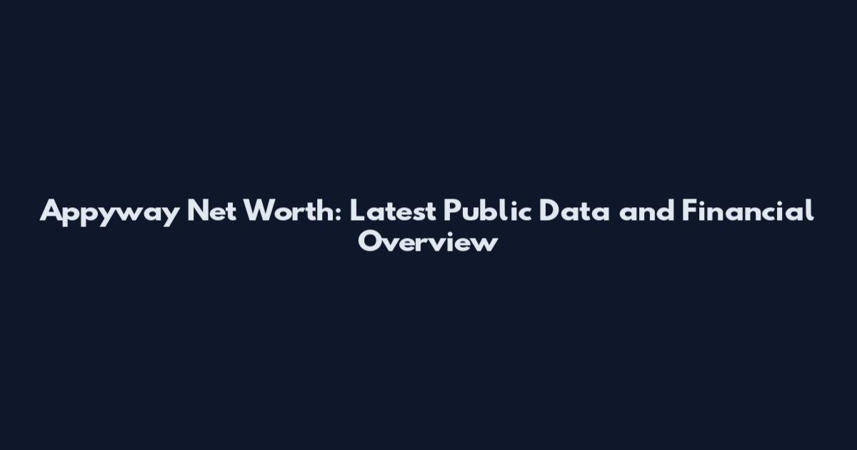 Appyway Net Worth: Latest Public Data and Financial Overview