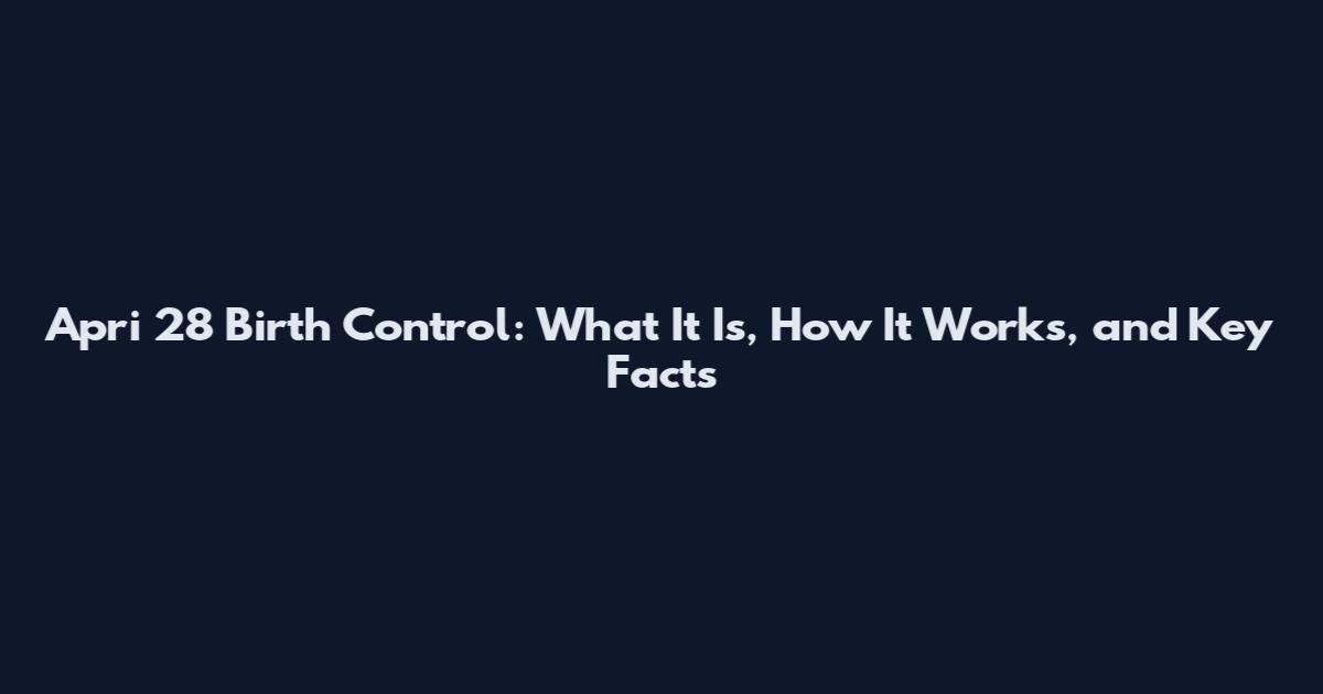 Apri 28 Birth Control: What It Is, How It Works, and Key Facts