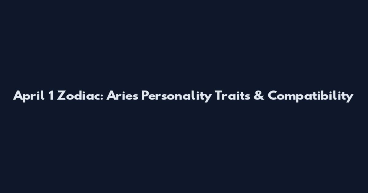 April 1 Zodiac: Aries Personality Traits & Compatibility