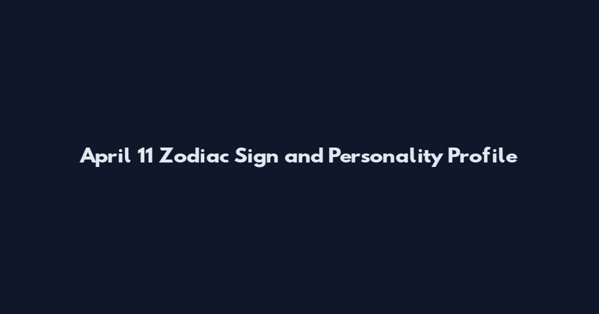 April 11 Zodiac Sign and Personality Profile