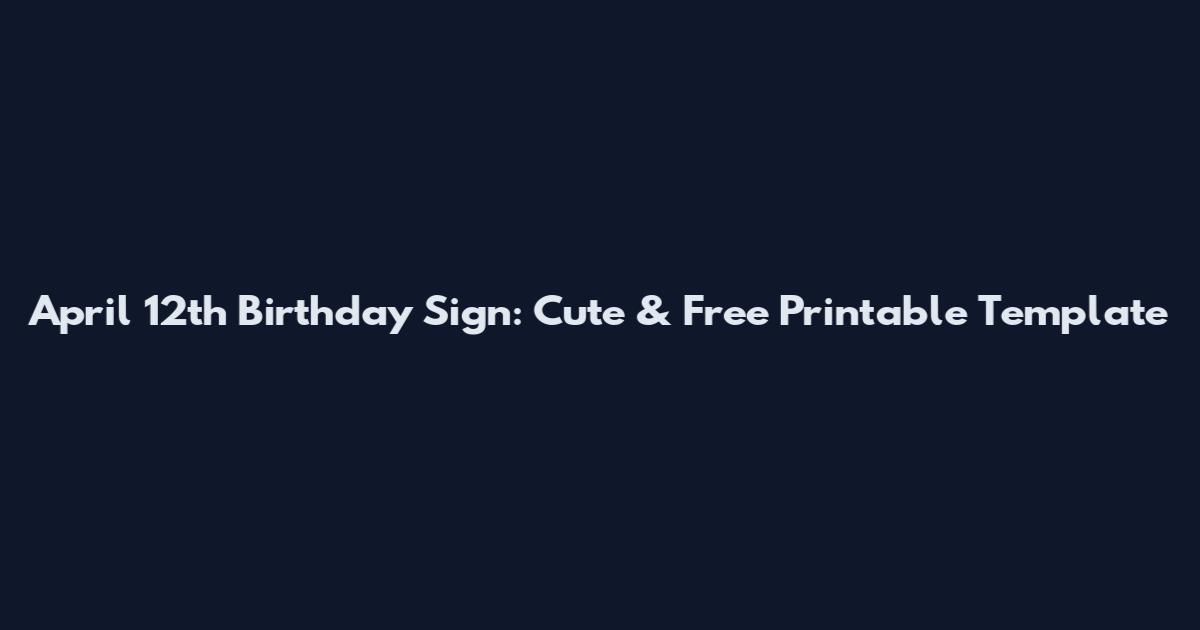 April 12th Birthday Sign: Cute & Free Printable Template