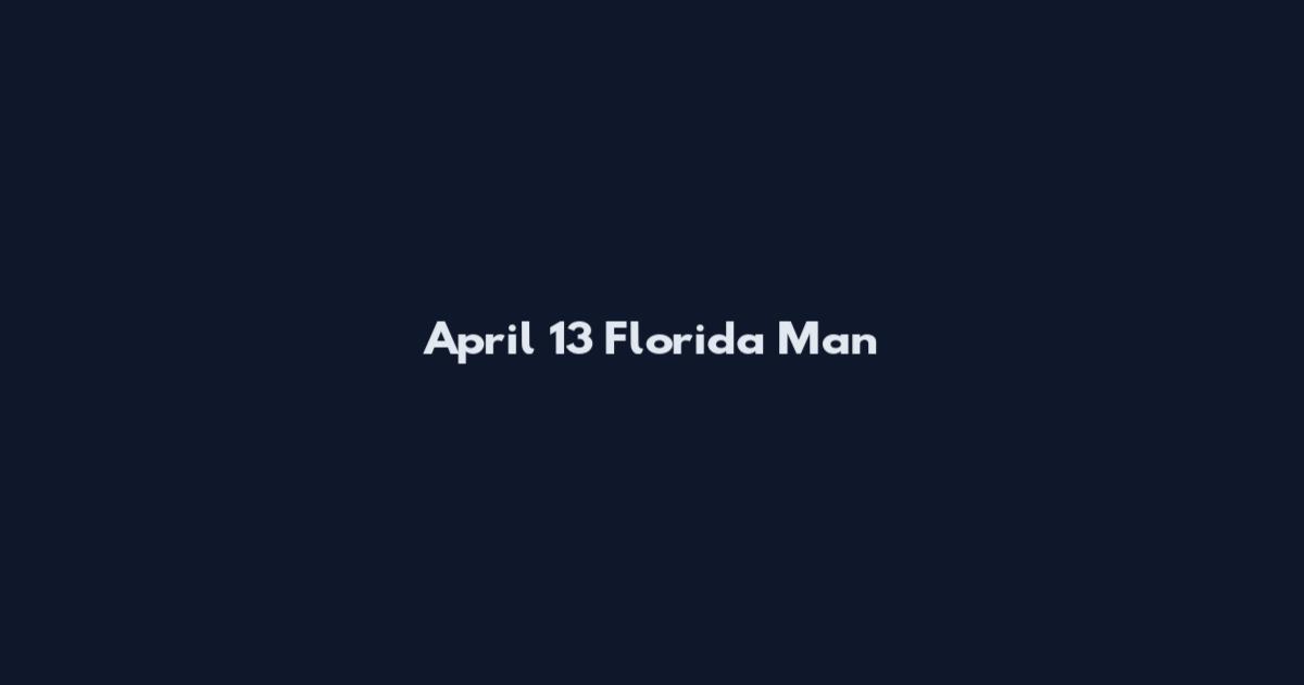 April 13 Florida Man