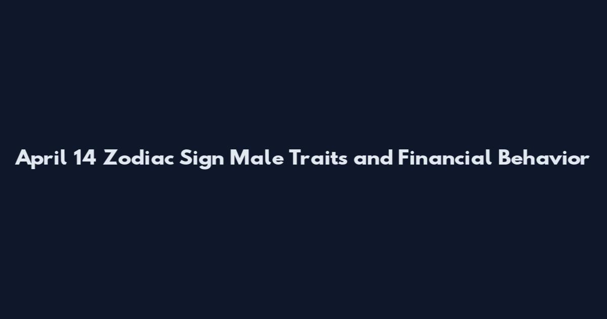 April 14 Zodiac Sign Male Traits and Financial Behavior