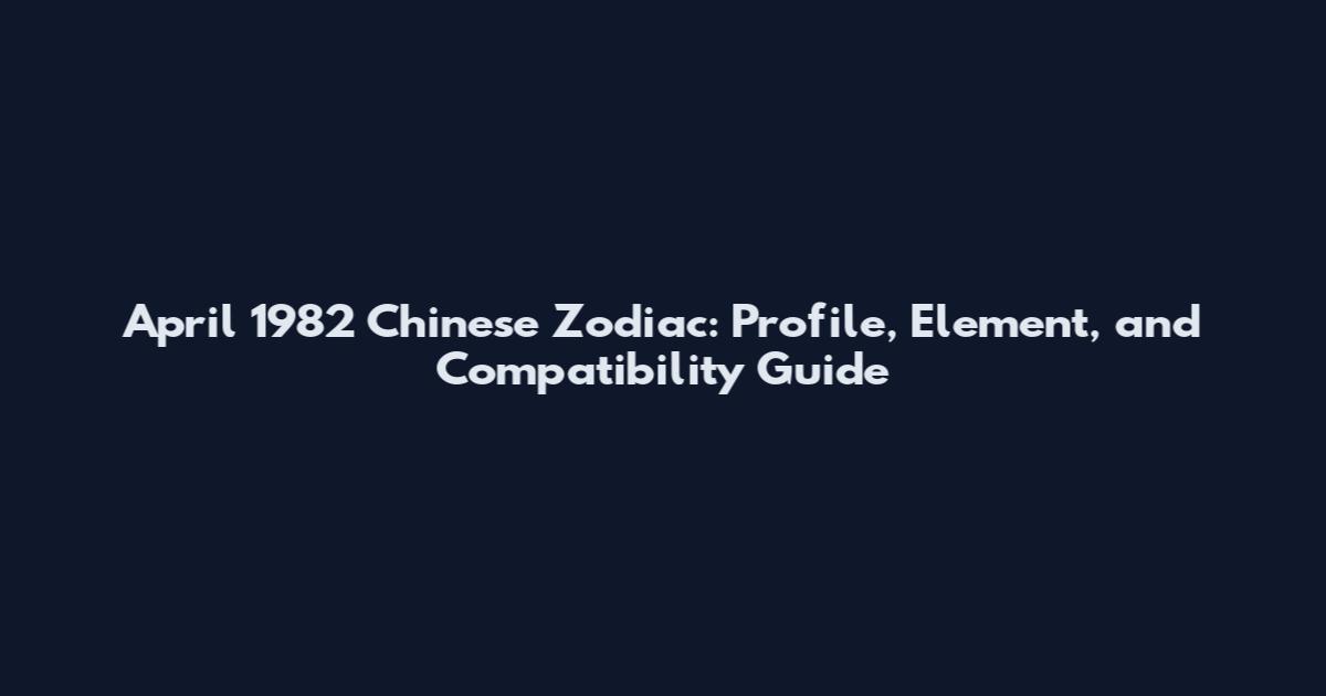 April 1982 Chinese Zodiac: Profile, Element, and Compatibility Guide