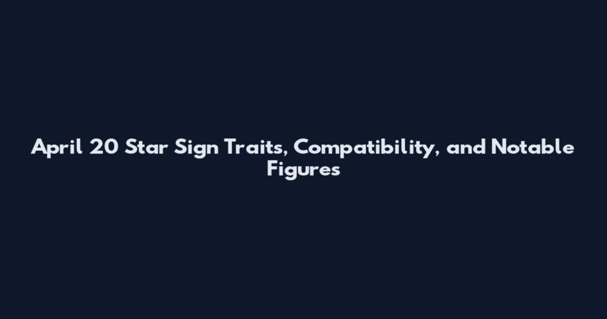 April 20 Star Sign Traits, Compatibility, and Notable Figures