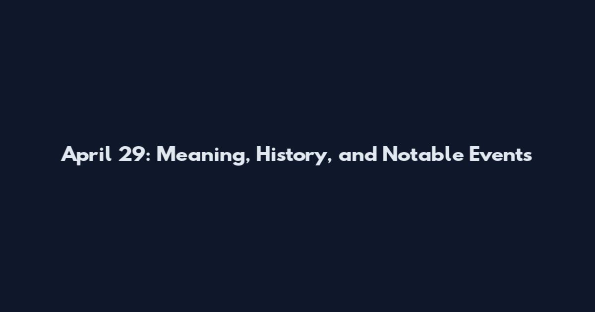 April 29: Meaning, History, and Notable Events
